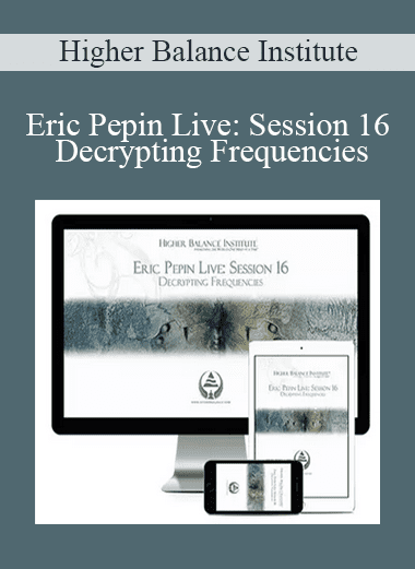 Eric Pepin Live: Session 16 Decrypting Frequencies - Higher Balance Institute