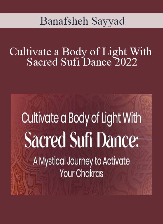 Banafsheh Sayyad - Cultivate a Body of Light With Sacred Sufi Dance 2022