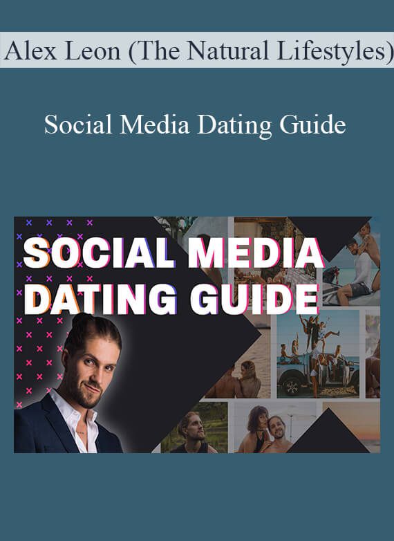 Alex Leon (The Natural Lifestyles) - Social Media Dating Guide
