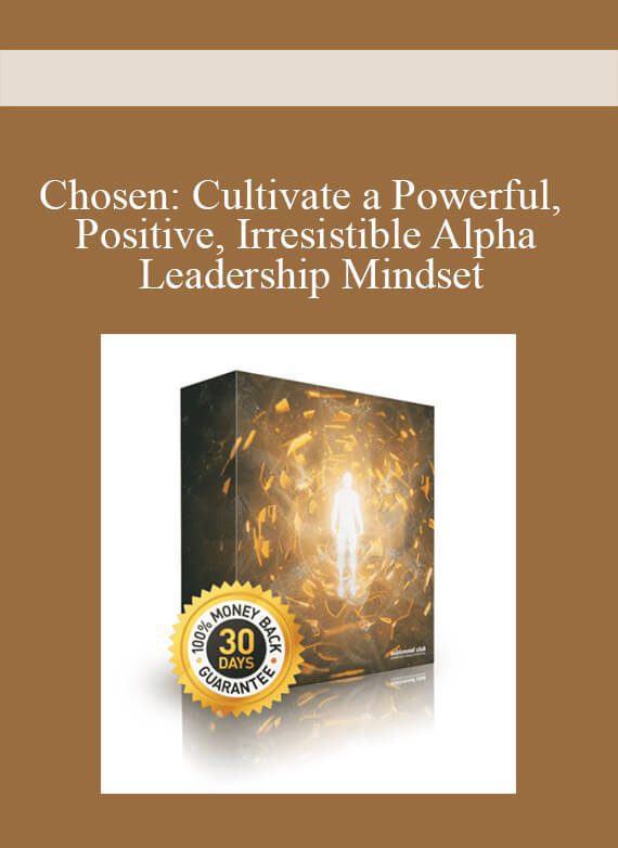 Chosen Cultivate a Powerful, Positive, Irresistible Alpha Leadership Mindset