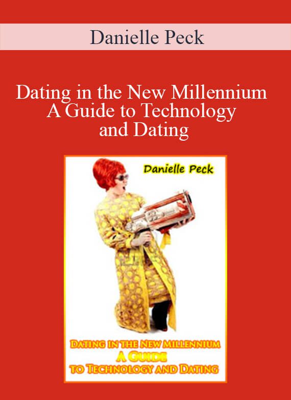 Danielle Peck - Dating in the New Millennium A Guide to Technology and Dating