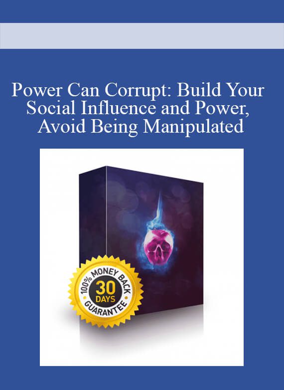 Power Can Corrupt Build Your Social Influence and Power, Avoid Being Manipulated